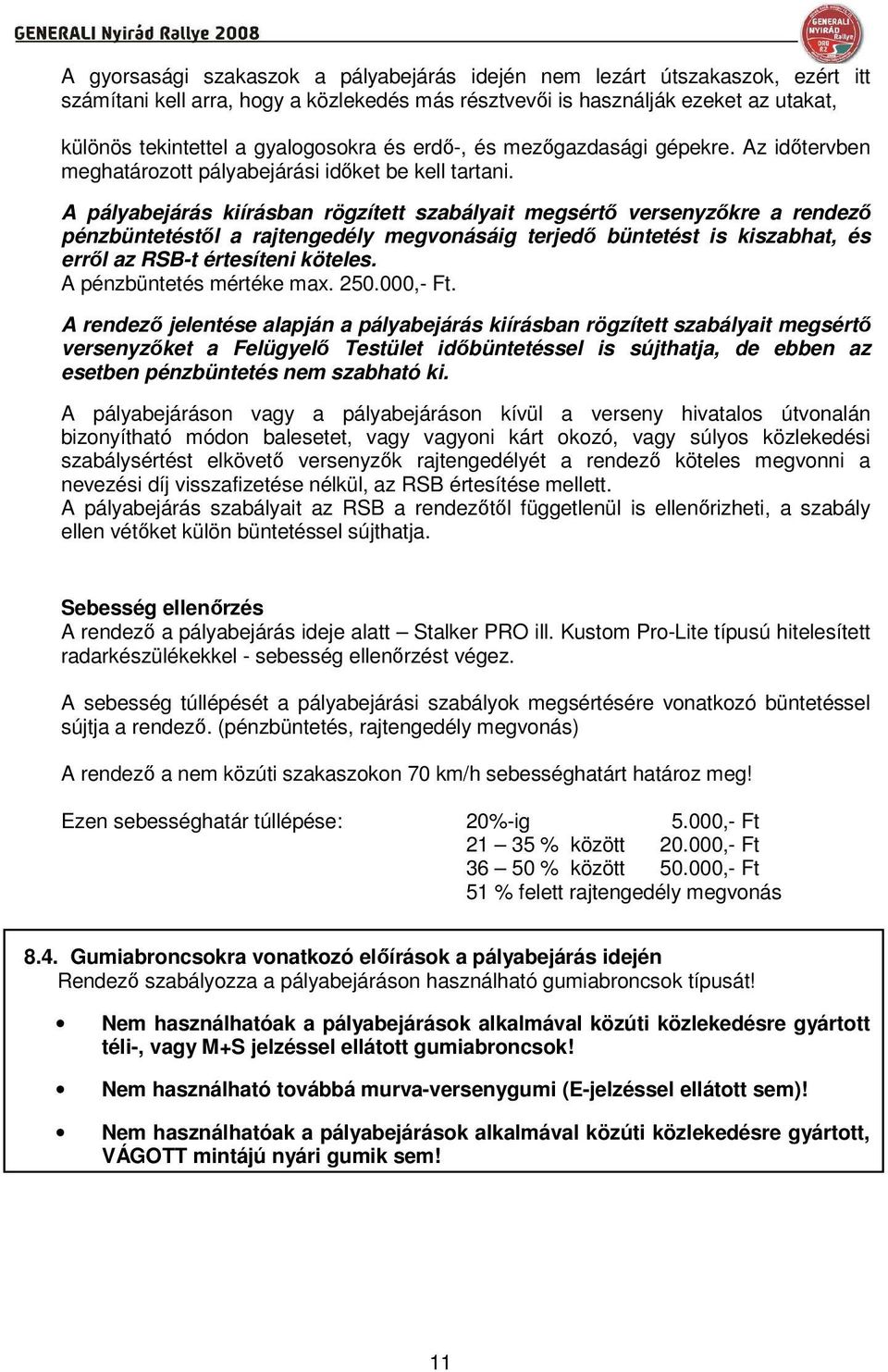 A pályabejárás kiírásban rögzített szabályait megsértı versenyzıkre a rendezı pénzbüntetéstıl a rajtengedély megvonásáig terjedı büntetést is kiszabhat, és errıl az RSB-t értesíteni köteles.