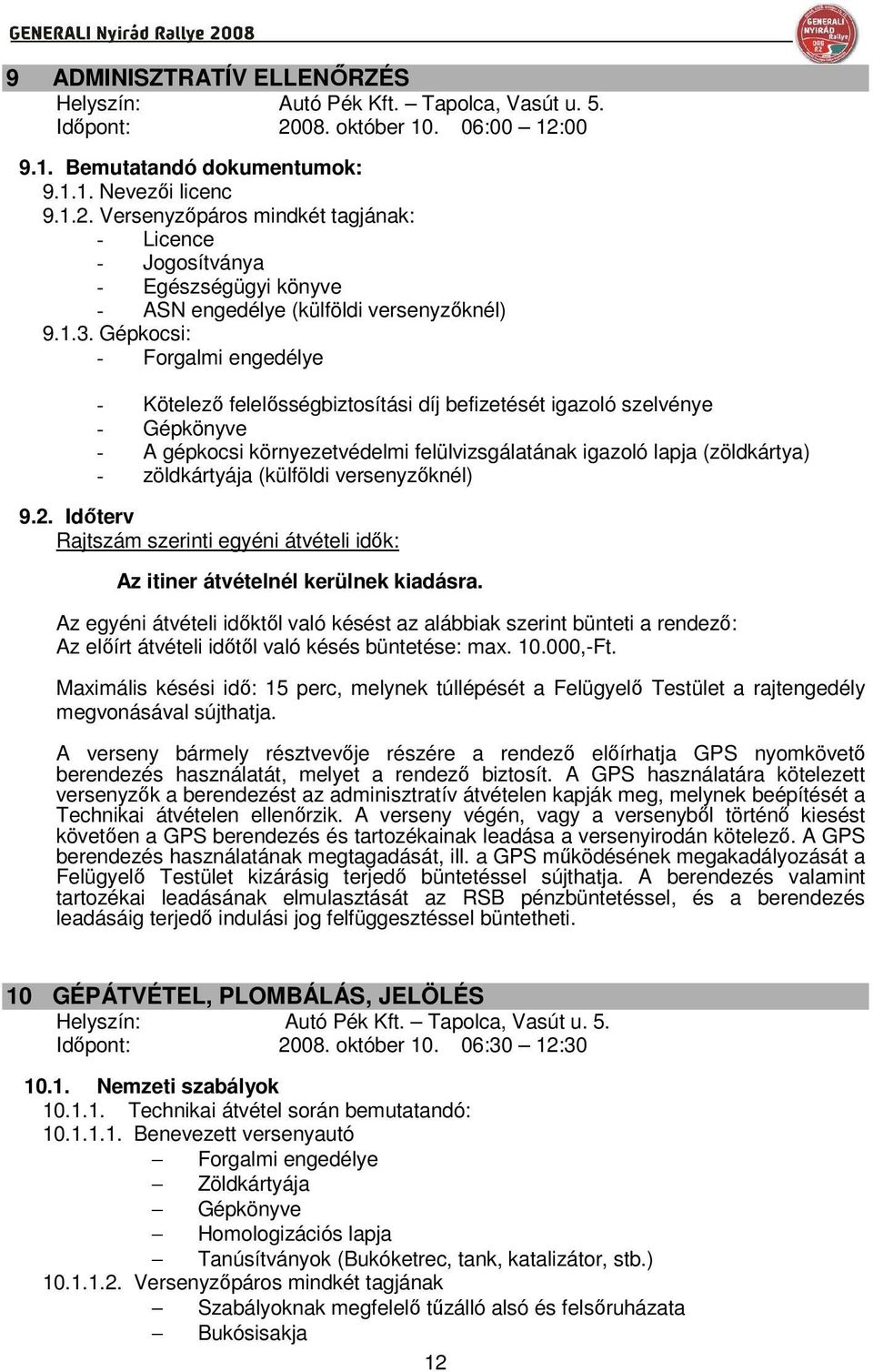 zöldkártyája (külföldi versenyzıknél) 9.2. Idıterv Rajtszám szerinti egyéni átvételi idık: Az itiner átvételnél kerülnek kiadásra.