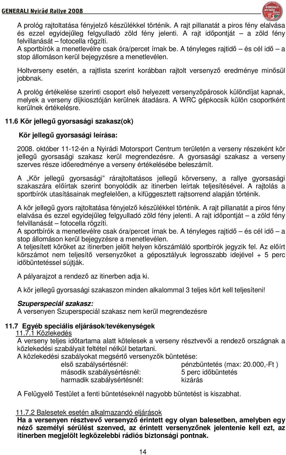 Holtverseny esetén, a rajtlista szerint korábban rajtolt versenyzı eredménye minısül jobbnak.