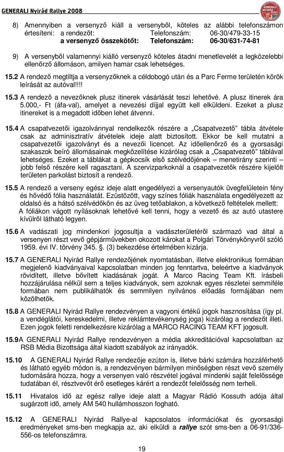 2 A rendezı megtiltja a versenyzıknek a céldobogó után és a Parc Ferme területén körök leírását az autóval!!!! 15.3 A rendezı a nevezıknek plusz itinerek vásárlását teszi lehetıvé.