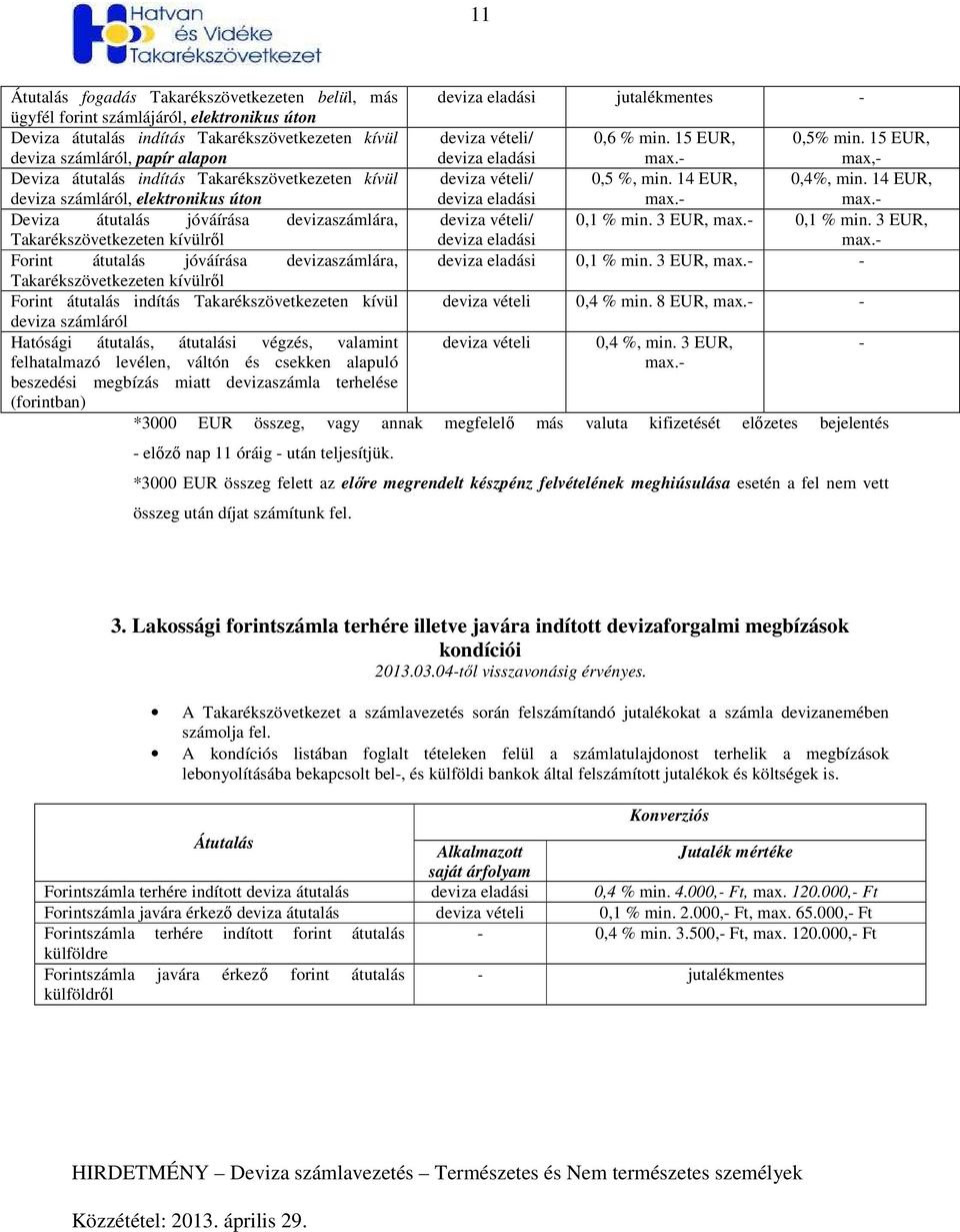 14 EUR, Deviza átutalás jóváírása devizaszámlára, deviza vételi/ 0,1 % min. 3 EUR, 0,1 % min. 3 EUR, Takarékszövetkezeten kívülrıl deviza Forint átutalás jóváírása devizaszámlára, deviza 0,1 % min.