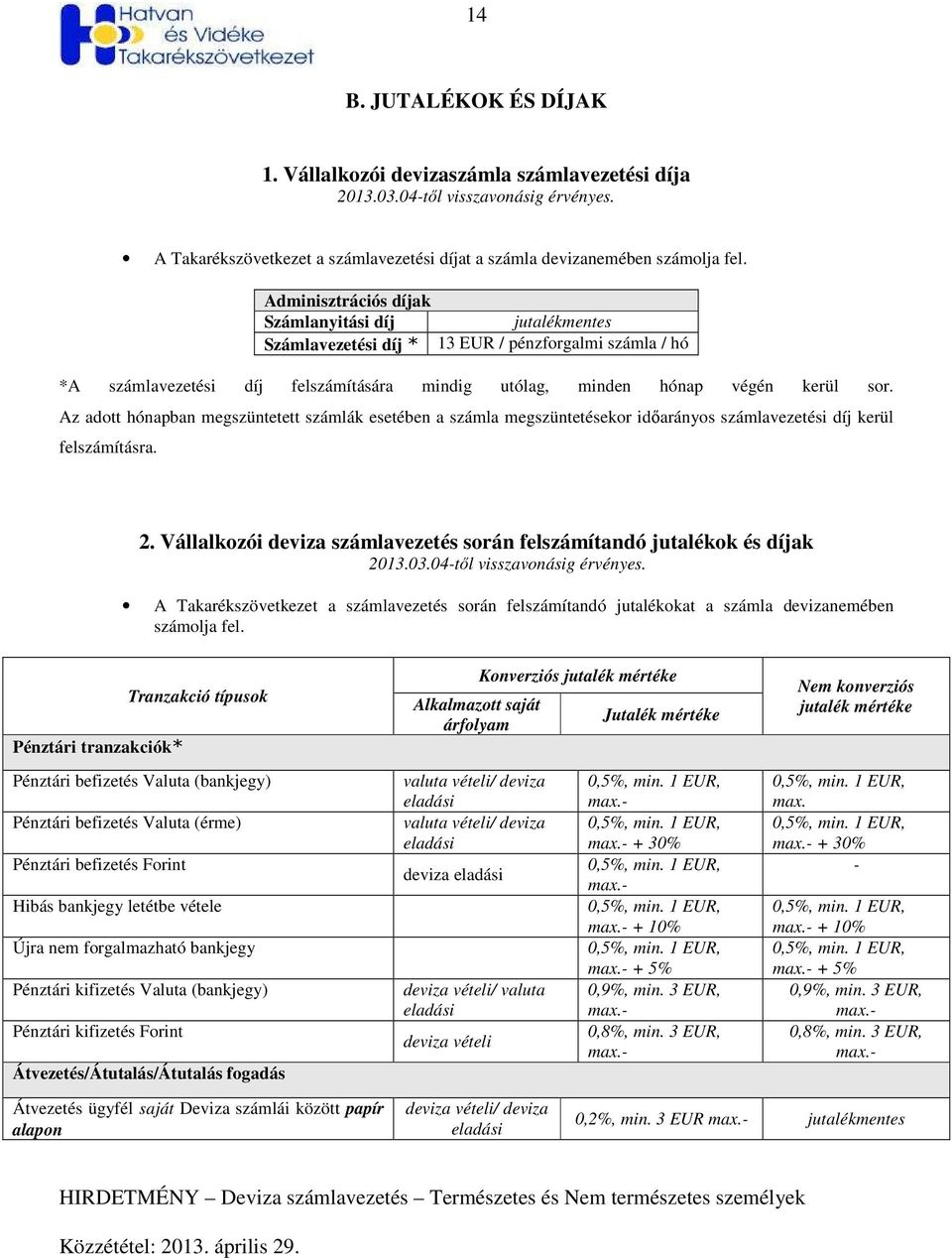 Az adott hónapban megszüntetett számlák esetében a számla megszüntetésekor idıarányos számlavezetési díj kerül felszámításra. 2.