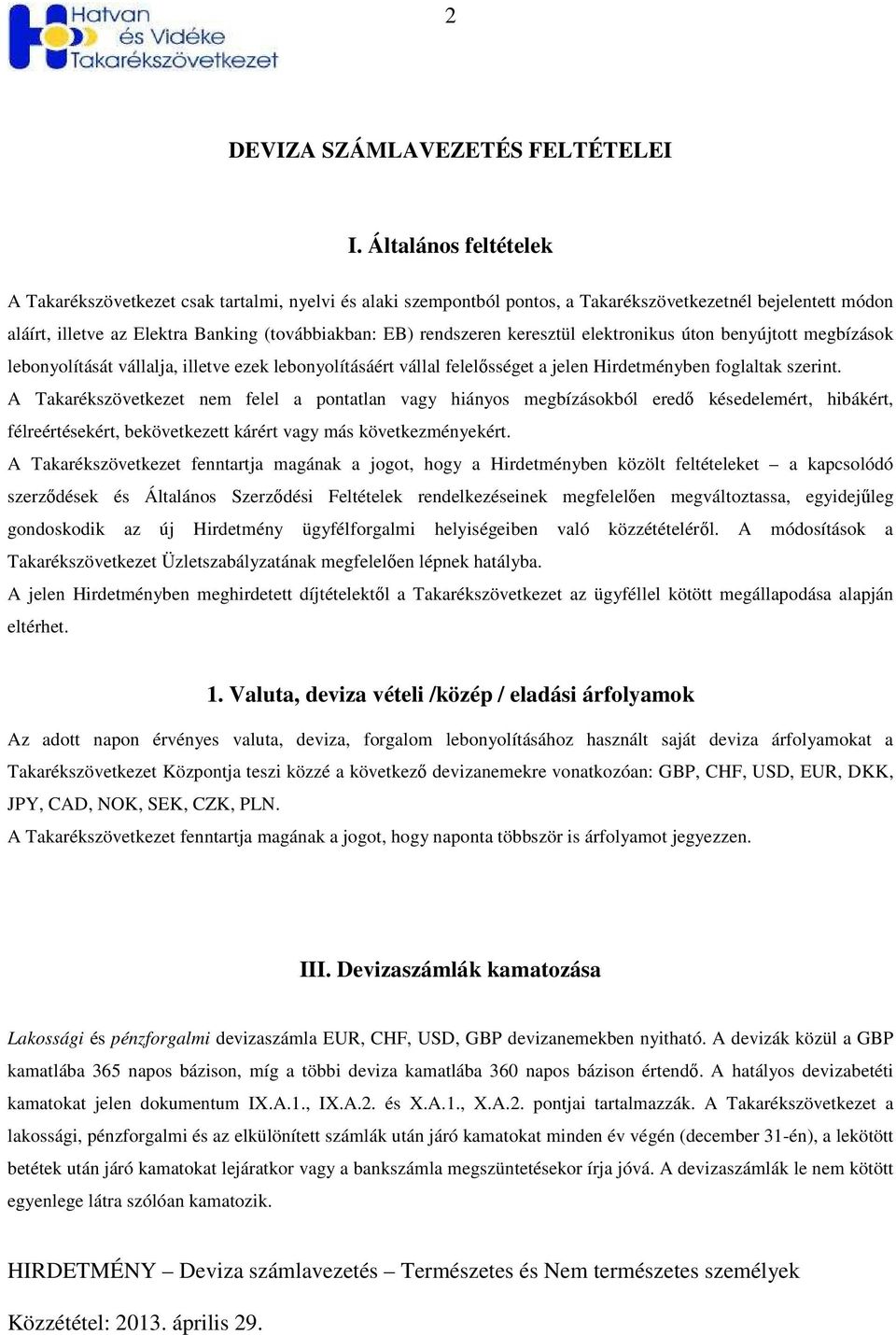 keresztül elektronikus úton benyújtott megbízások lebonyolítását vállalja, illetve ezek lebonyolításáért vállal felelısséget a jelen Hirdetményben foglaltak szerint.