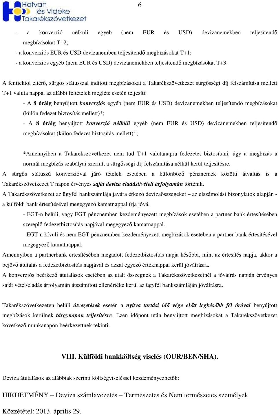 A fentiektıl eltérı, sürgıs státusszal indított megbízásokat a Takarékszövetkezet sürgısségi díj felszámítása mellett T+1 valuta nappal az alábbi feltételek megléte esetén teljesíti: - A 8 óráig