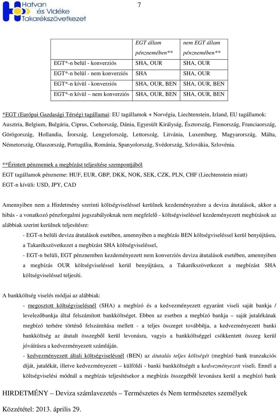 Ciprus, Csehország, Dánia, Egyesült Királyság, Észtország, Finnország, Franciaország, Görögország, Hollandia, Írország, Lengyelország, Lettország, Litvánia, Luxemburg, Magyarország, Málta,