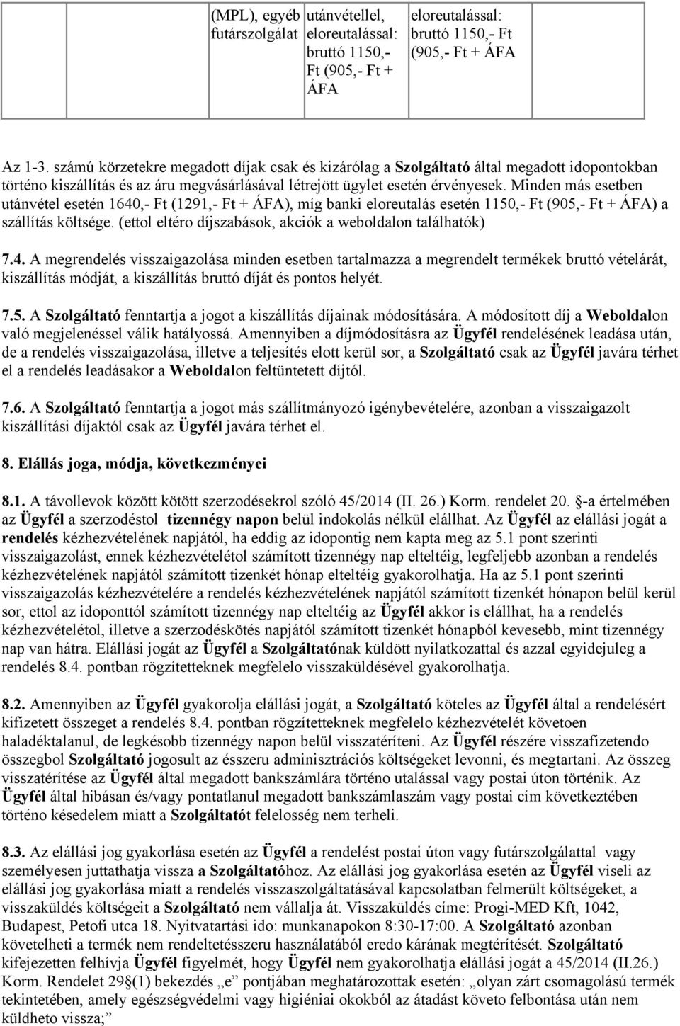 Minden más esetben utánvétel esetén 1640,- Ft (1291,- Ft + ÁFA), míg banki eloreutalás esetén 1150,- Ft (905,- Ft + ÁFA) a szállítás költsége.