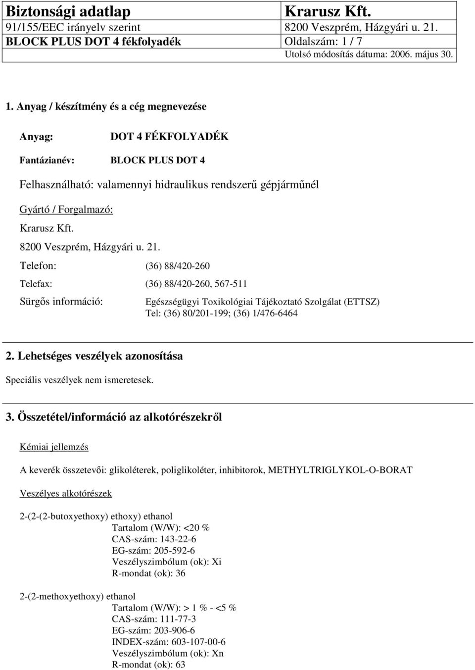 Házgyári u. 21. Telefon: (36) 88/420-260 Telefax: (36) 88/420-260, 567-511 Sürgős információ: Egészségügyi Toxikológiai Tájékoztató Szolgálat (ETTSZ) Tel: (36) 80/201-199; (36) 1/476-6464 2.