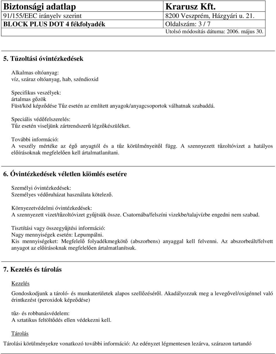 szabaddá. Speciális védőfelszerelés: Tűz esetén viseljünk zártrendszerű légzőkészüléket. További információ: A veszély mértéke az égő anyagtól és a tűz körülményeitől függ.