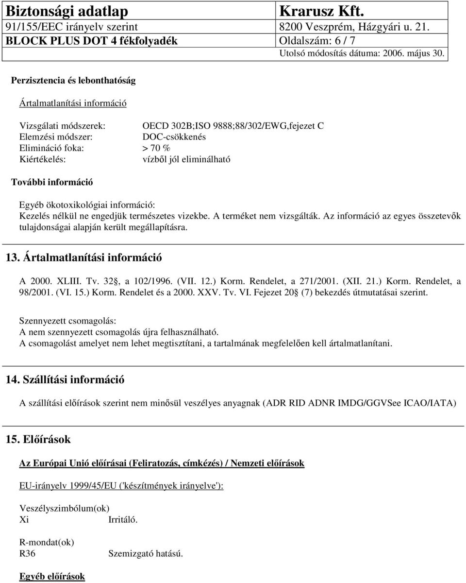 Az információ az egyes összetevők tulajdonságai alapján került megállapításra. 13. Ártalmatlanítási információ A 2000. XLIII. Tv. 32, a 102/1996. (VII. 12.) Korm. Rendelet, a 271/2001. (XII. 21.