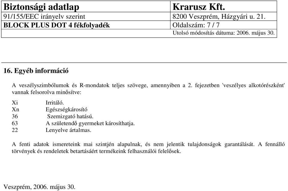 fejezetben 'veszélyes alkotórészként' vannak felsorolva minősítve: Xi Irritáló. Xn Egészségkárosító 36 Szemizgató hatású.