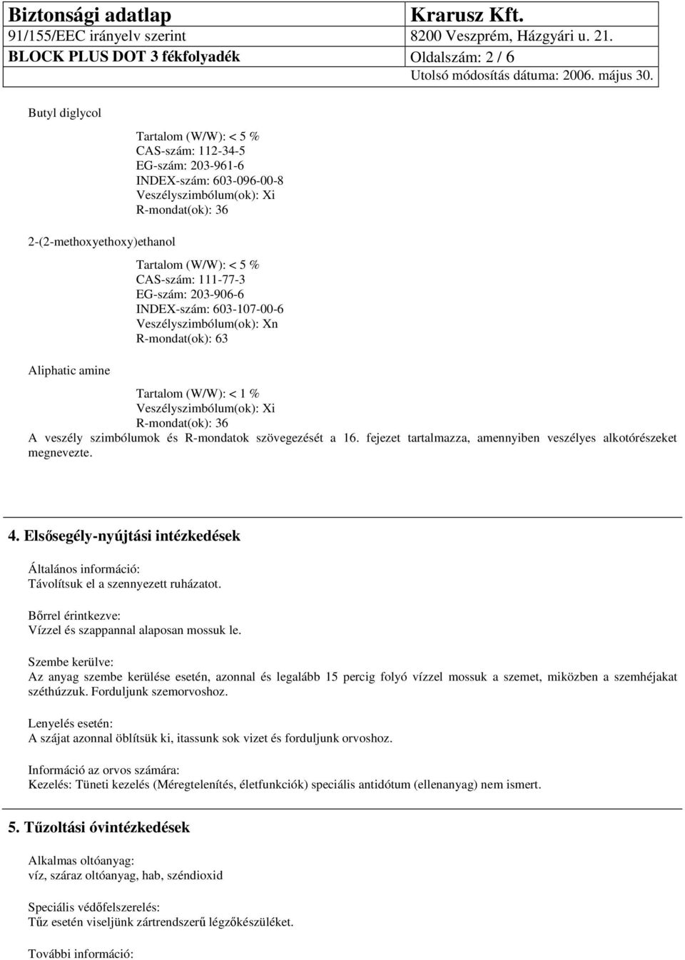 Veszélyszimbólum(ok): Xi R-mondat(ok): 36 A veszély szimbólumok és R-mondatok szövegezését a 16. fejezet tartalmazza, amennyiben veszélyes alkotórészeket megnevezte. 4.