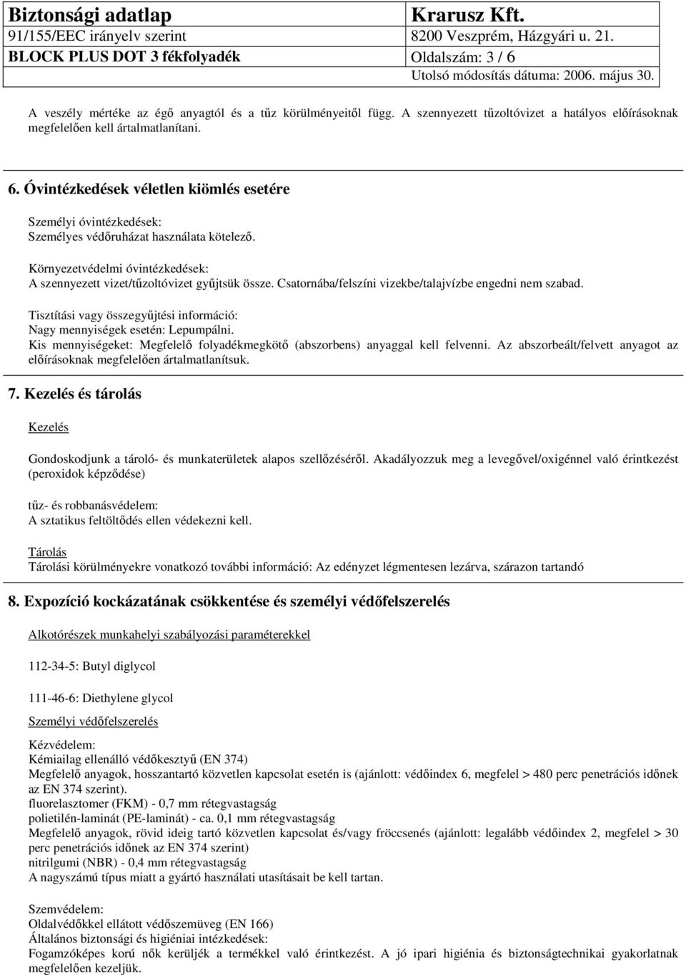 Tisztítási vagy összegyűjtési információ: Nagy mennyiségek esetén: Lepumpálni. Kis mennyiségeket: Megfelelő folyadékmegkötő (abszorbens) anyaggal kell felvenni.