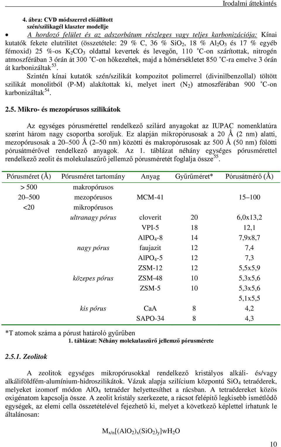 % SiO 2, 18 % Al 2 O 3 és 17 % egyéb fémoxid) 25 %-os K 2 CO 3 oldattal kevertek és levegőn, 110 C-on szárítottak, nitrogén atmoszférában 3 órán át 300 C-on hőkezeltek, majd a hőmérsékletet 850 C-ra