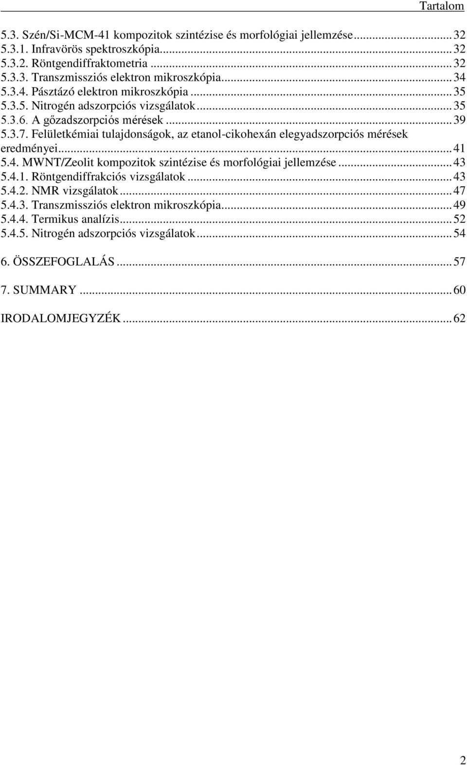 Felületkémiai tulajdonságok, az etanol-cikohexán elegyadszorpciós mérések eredményei... 41 5.4. MWNT/Zeolit kompozitok szintézise és morfológiai jellemzése... 43 5.4.1. Röntgendiffrakciós vizsgálatok.