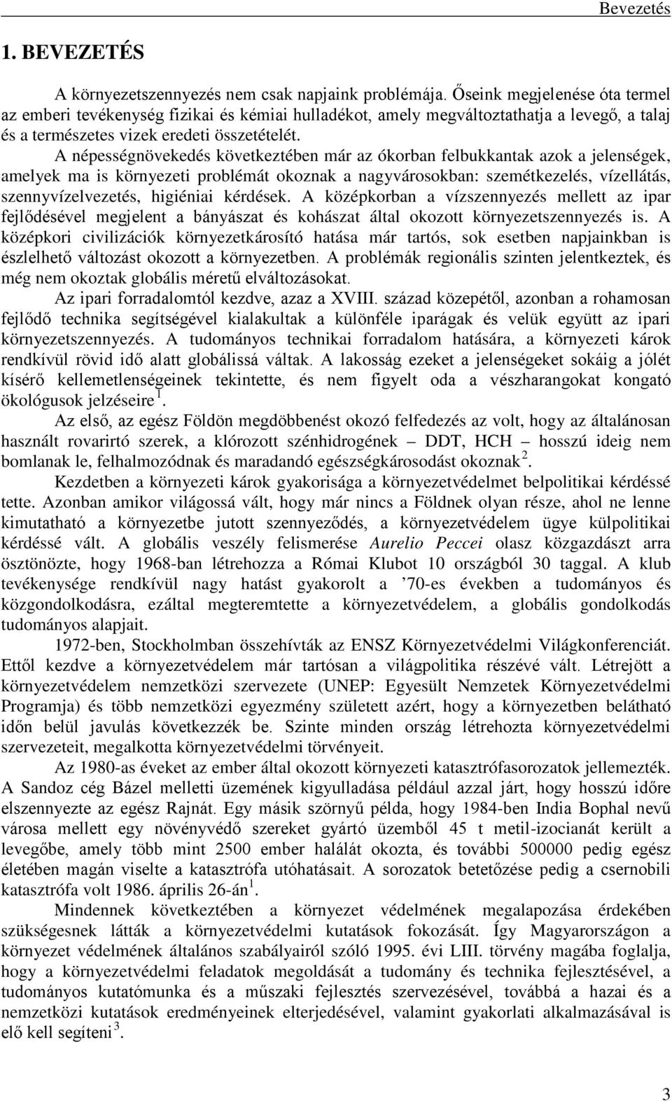 A népességnövekedés következtében már az ókorban felbukkantak azok a jelenségek, amelyek ma is környezeti problémát okoznak a nagyvárosokban: szemétkezelés, vízellátás, szennyvízelvezetés, higiéniai