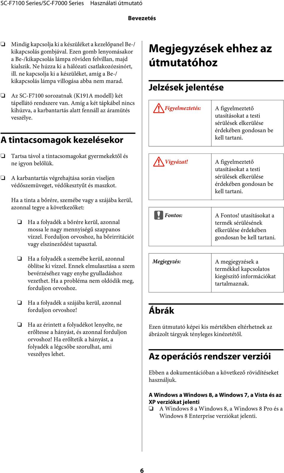 Amíg a két tápkábel nincs kihúzva, a karbantartás alatt fennáll az áramütés veszélye. A tintacsomagok kezelésekor Megjegyzések ehhez az útmutatóhoz Jelzések jelentése!