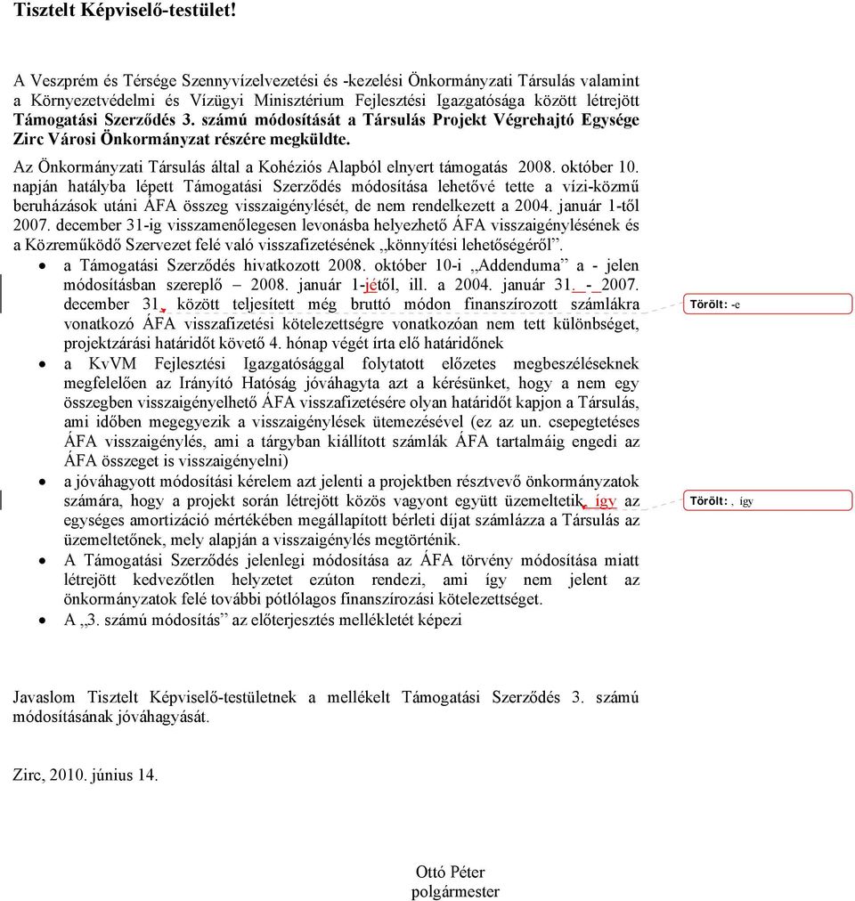 számú módosítását a Társulás Projekt Végrehajtó Egysége Zirc Városi Önkormányzat részére megküldte. Az Önkormányzati Társulás által a Kohéziós Alapból elnyert támogatás 2008. október 10.