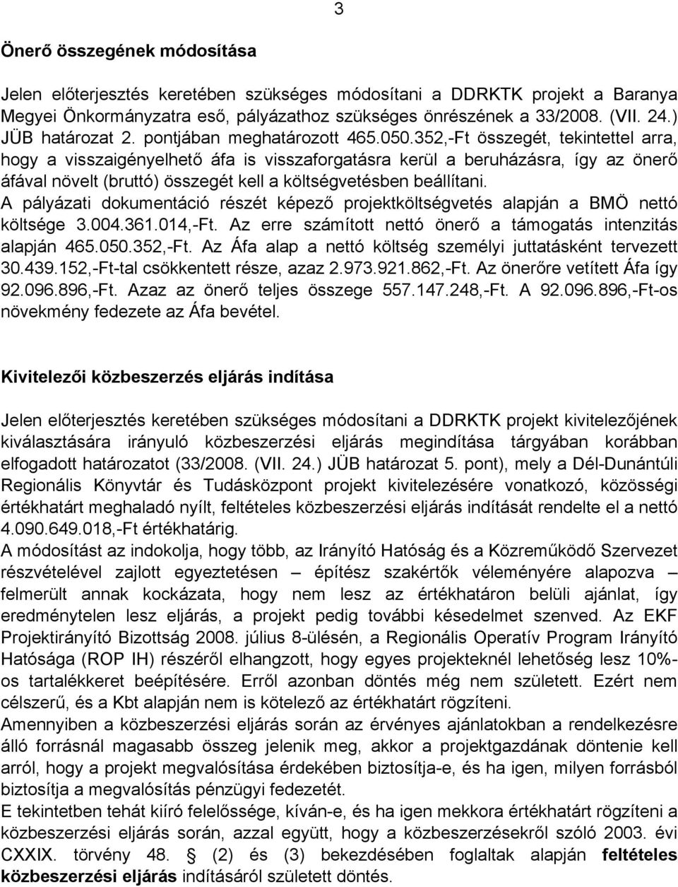 352,-Ft összegét, tekintettel arra, hogy a visszaigényelhető áfa is visszaforgatásra kerül a beruházásra, így az önerő áfával növelt (bruttó) összegét kell a költségvetésben beállítani.