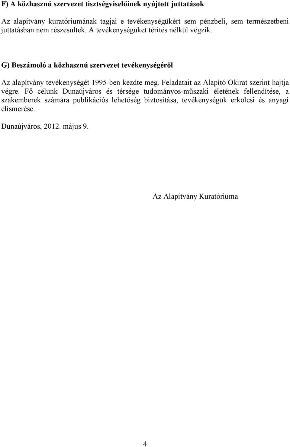 G) Beszámoló a közhasznú szervezet tevékenységéről Az alapítvány tevékenységét 1995-ben kezdte meg. Feladatait az Alapító Okirat szerint hajtja végre.