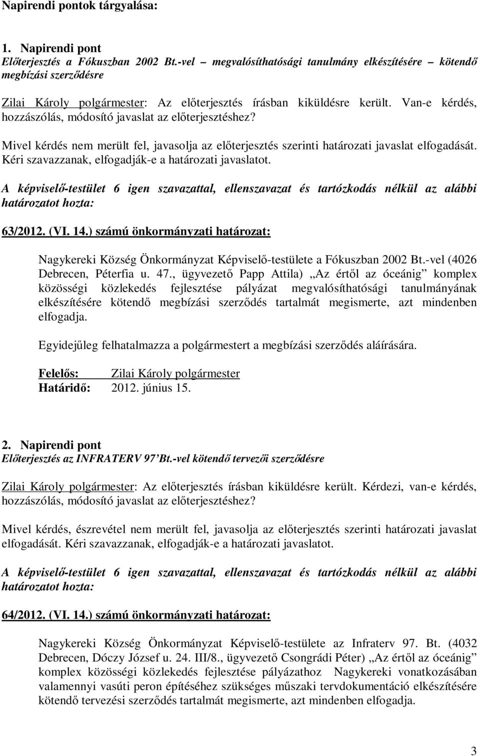 Van-e kérdés, hozzászólás, módosító javaslat az előterjesztéshez? Mivel kérdés nem merült fel, javasolja az előterjesztés szerinti határozati javaslat elfogadását.