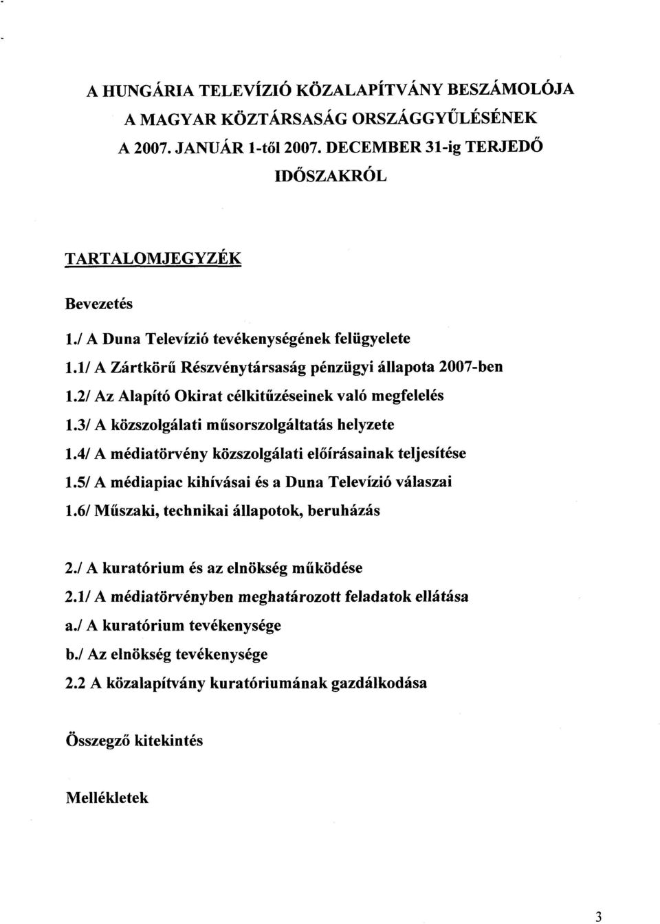 3/ A közszolgálati m űsorszolgáltatás helyzet e 1.4/ A médiatörvény közszolgálati el őírásainak teljesítés e 1.5/ A médiapiac kihívásai és a Duna Televízió válasza i 1.