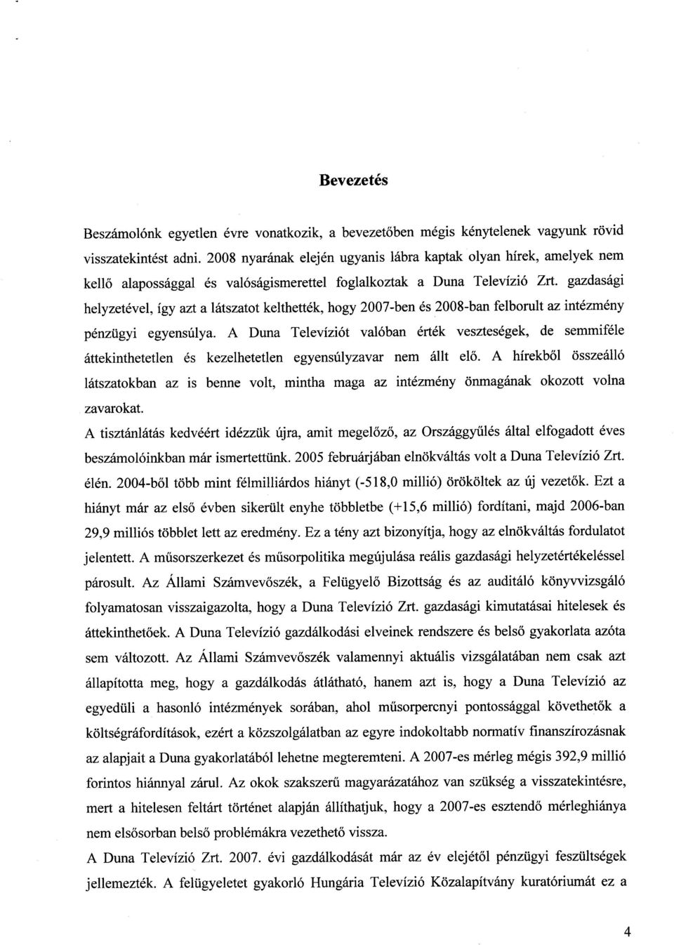 gazdasági helyzetével, így azt a látszatot kelthették, hogy 2007-ben és 2008-ban felborult az intézmény pénzügyi egyensúlya.