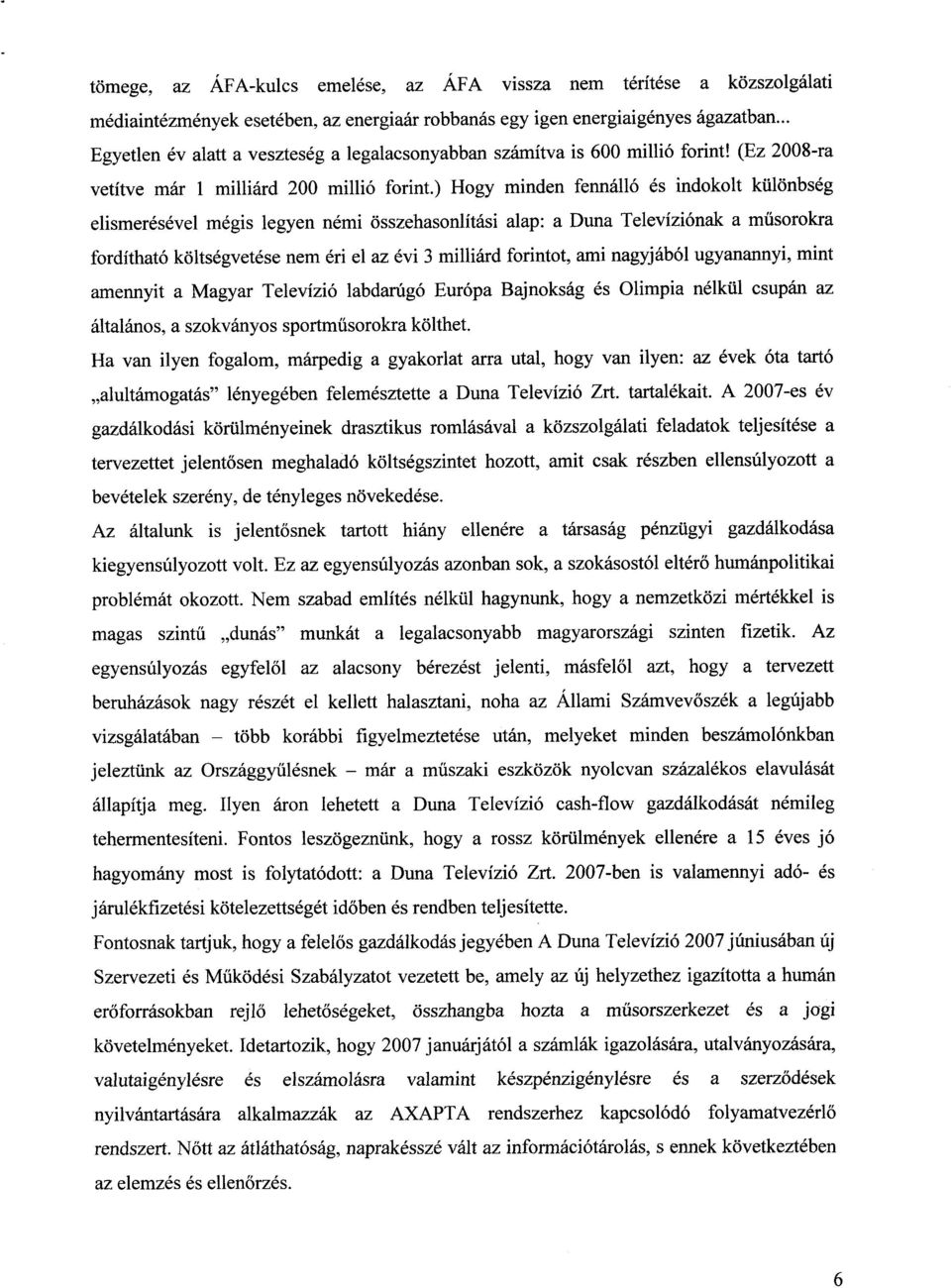 ) Hogy minden fennálló és indokolt különbség elismerésével mégis legyen némi összehasonlítási alap : a Duna Televíziónak a műsorokra fordítható költségvetése nem éri el az évi 3 milliárd forintot,