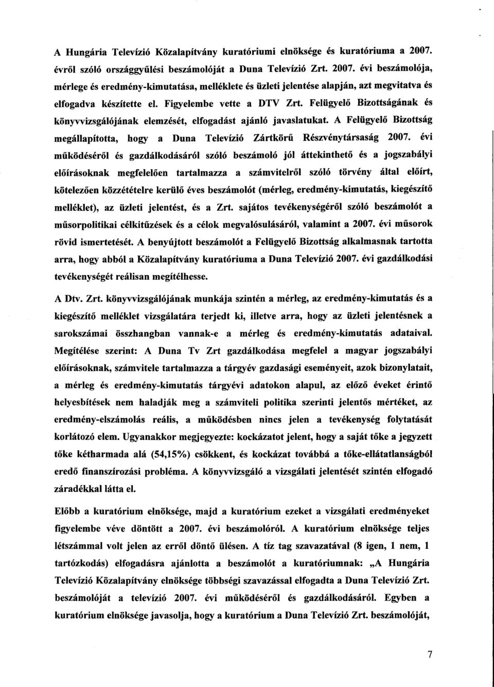 Figyelembe vette a DTV Zrt. Felügyel ő Bizottságának é s könyvvizsgálójának elemzését, elfogadást ajánló javaslatukat.