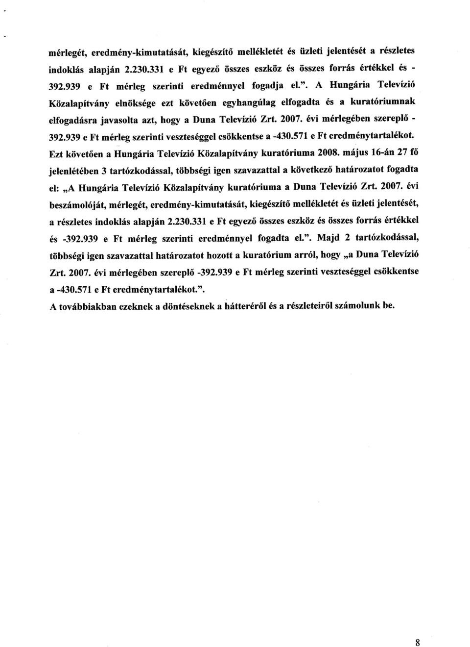 A Hungária Televízi ó Közalapítvány elnöksége ezt követően egyhangúlag elfogadta és a kuratóriumnak elfogadásra javasolta azt, hogy a Duna Televízió Zrt. 2007. évi mérlegében szereplő - 392.