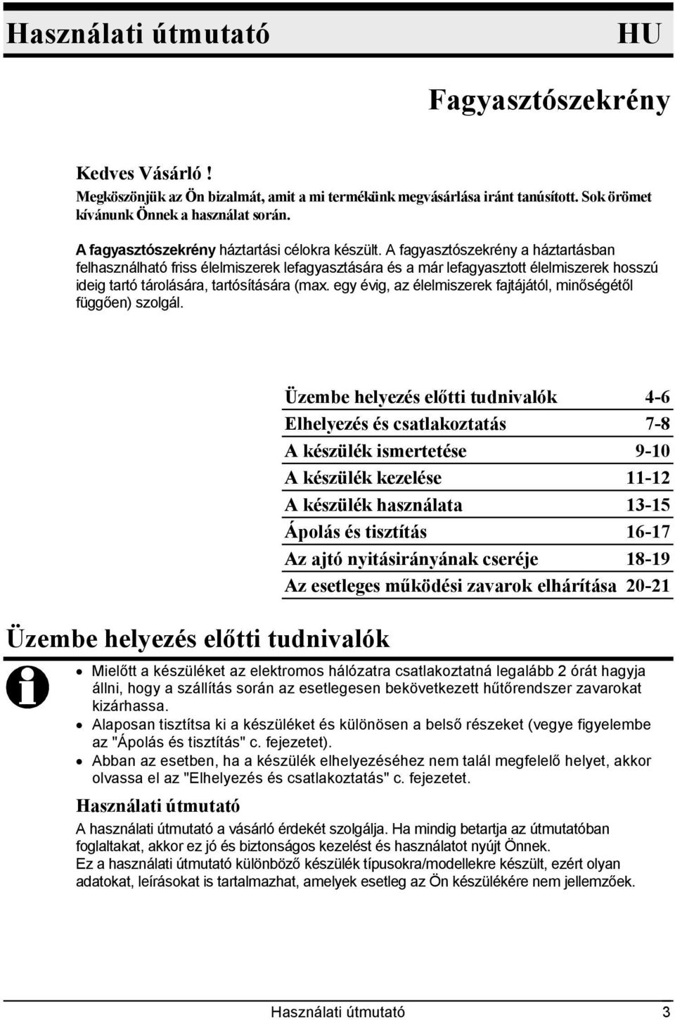 A fagyasztószekrény a háztartásban felhasználható friss élelmiszerek lefagyasztására és a már lefagyasztott élelmiszerek hosszú ideig tartó tárolására, tartósítására (max.