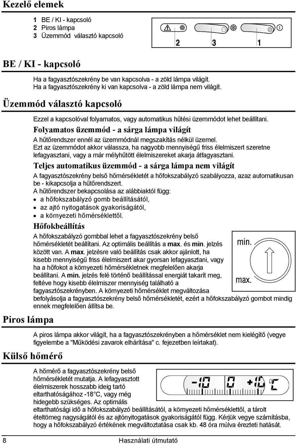 Folyamatos üzemmód - a sárga lámpa világít A hűtőrendszer ennél az üzemmódnál megszakítás nélkül üzemel.