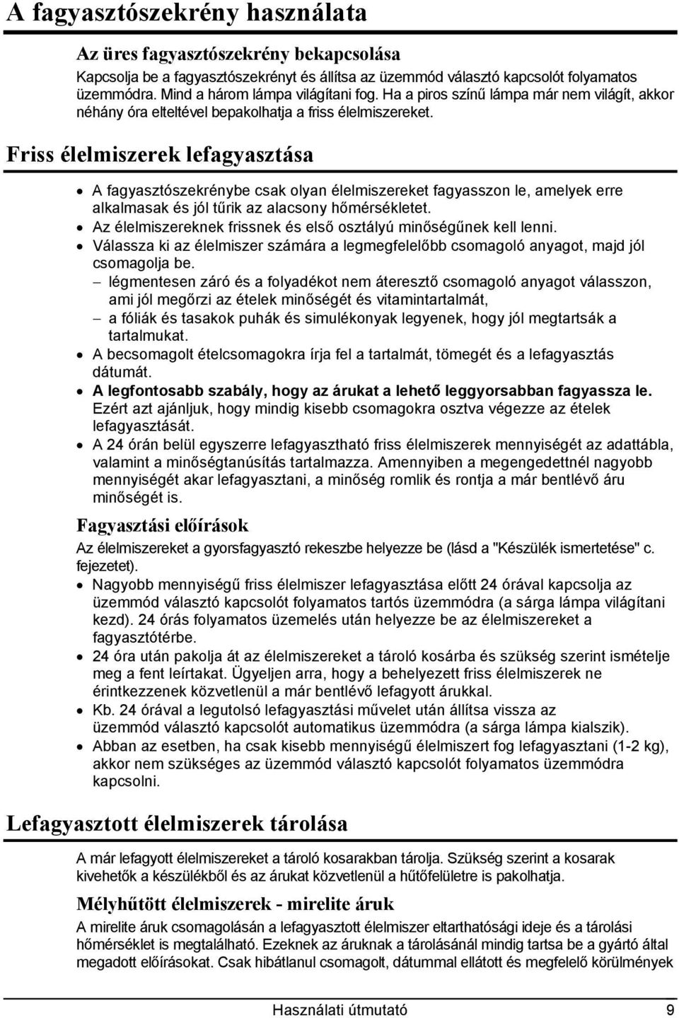 Friss élelmiszerek lefagyasztása A fagyasztószekrénybe csak olyan élelmiszereket fagyasszon le, amelyek erre alkalmasak és jól tűrik az alacsony hőmérsékletet.