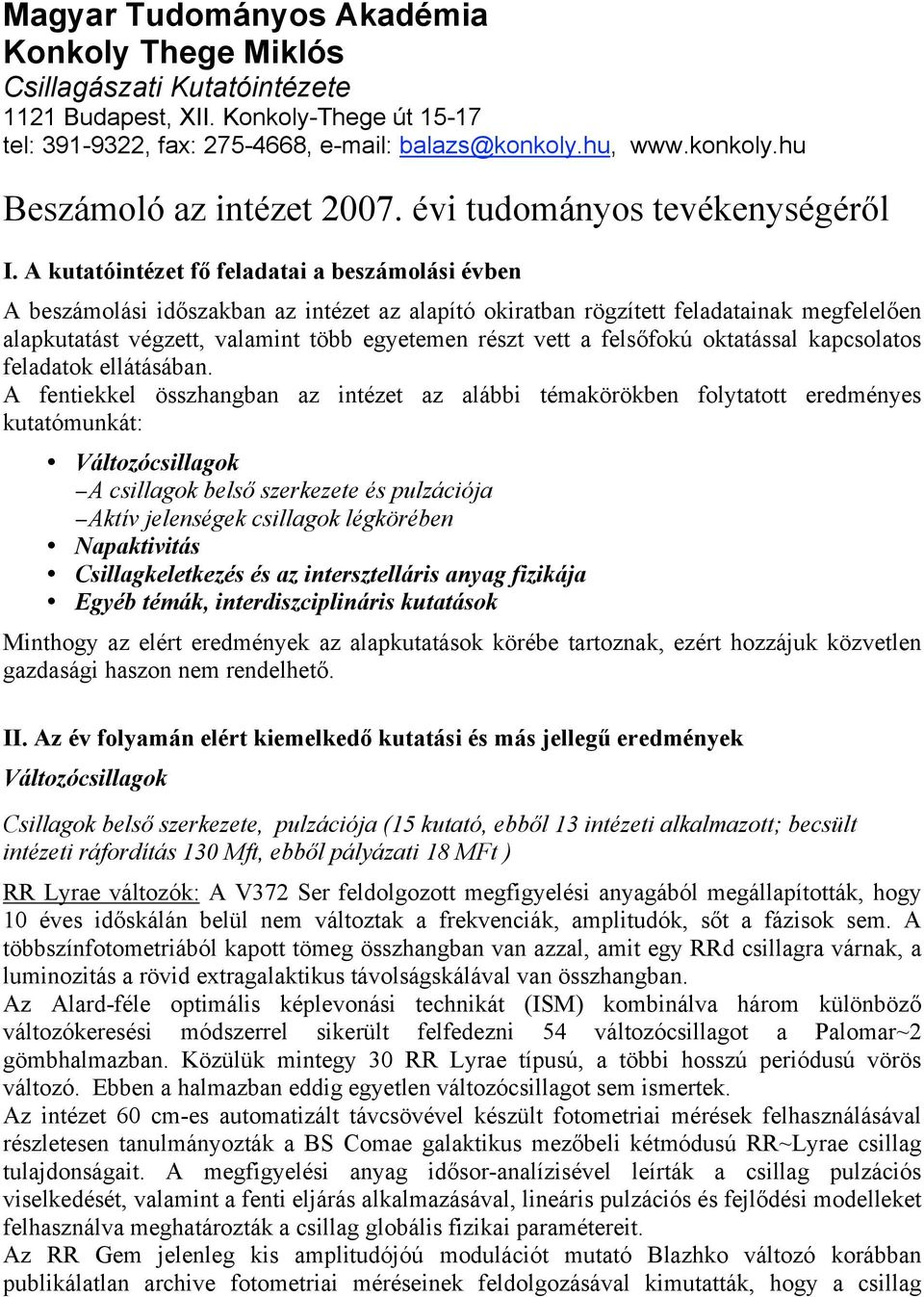 A kutatóintézet fő feladatai a beszámolási évben A beszámolási időszakban az intézet az alapító okiratban rögzített feladatainak megfelelően alapkutatást végzett, valamint több egyetemen részt vett a