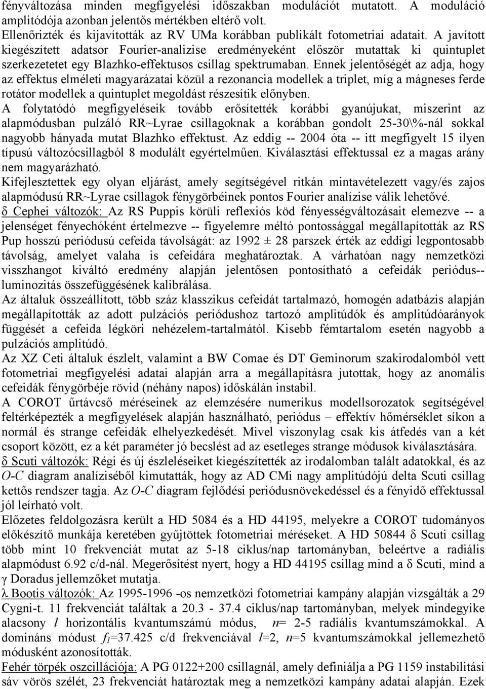 A javított kiegészített adatsor Fourier-analizise eredményeként először mutattak ki quintuplet szerkezetetet egy Blazhko-effektusos csillag spektrumaban.