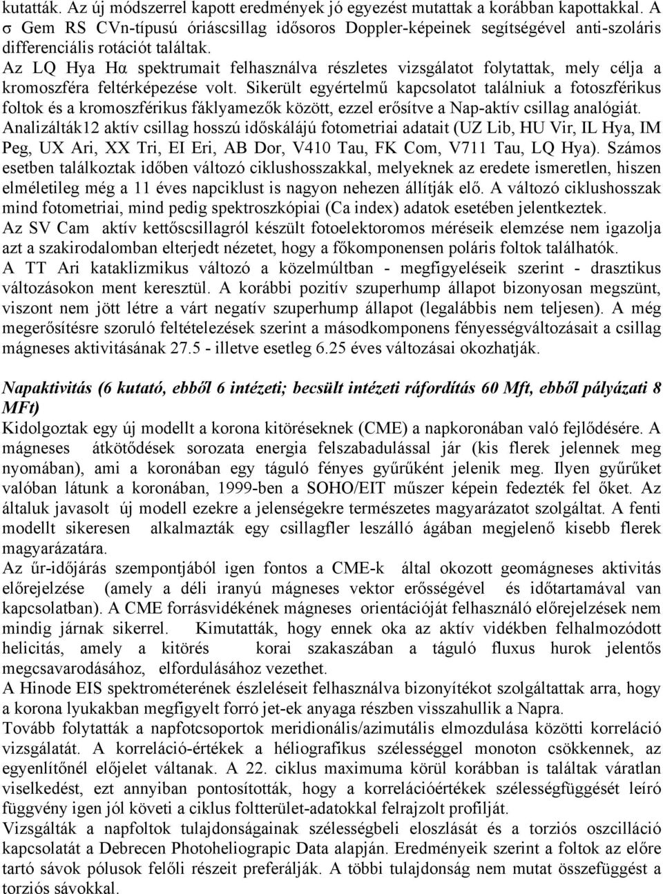 Az LQ Hya Hα spektrumait felhasználva részletes vizsgálatot folytattak, mely célja a kromoszféra feltérképezése volt.