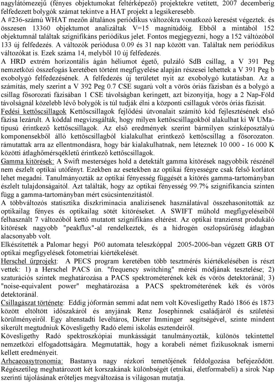 Ebből a mintából 152 objektumnál találtak szignifikáns periódikus jelet. Fontos megjegyezni, hogy a 152 váltózóból 133 új felfedezés. A változók periódusa 0.09 és 31 nap között van.