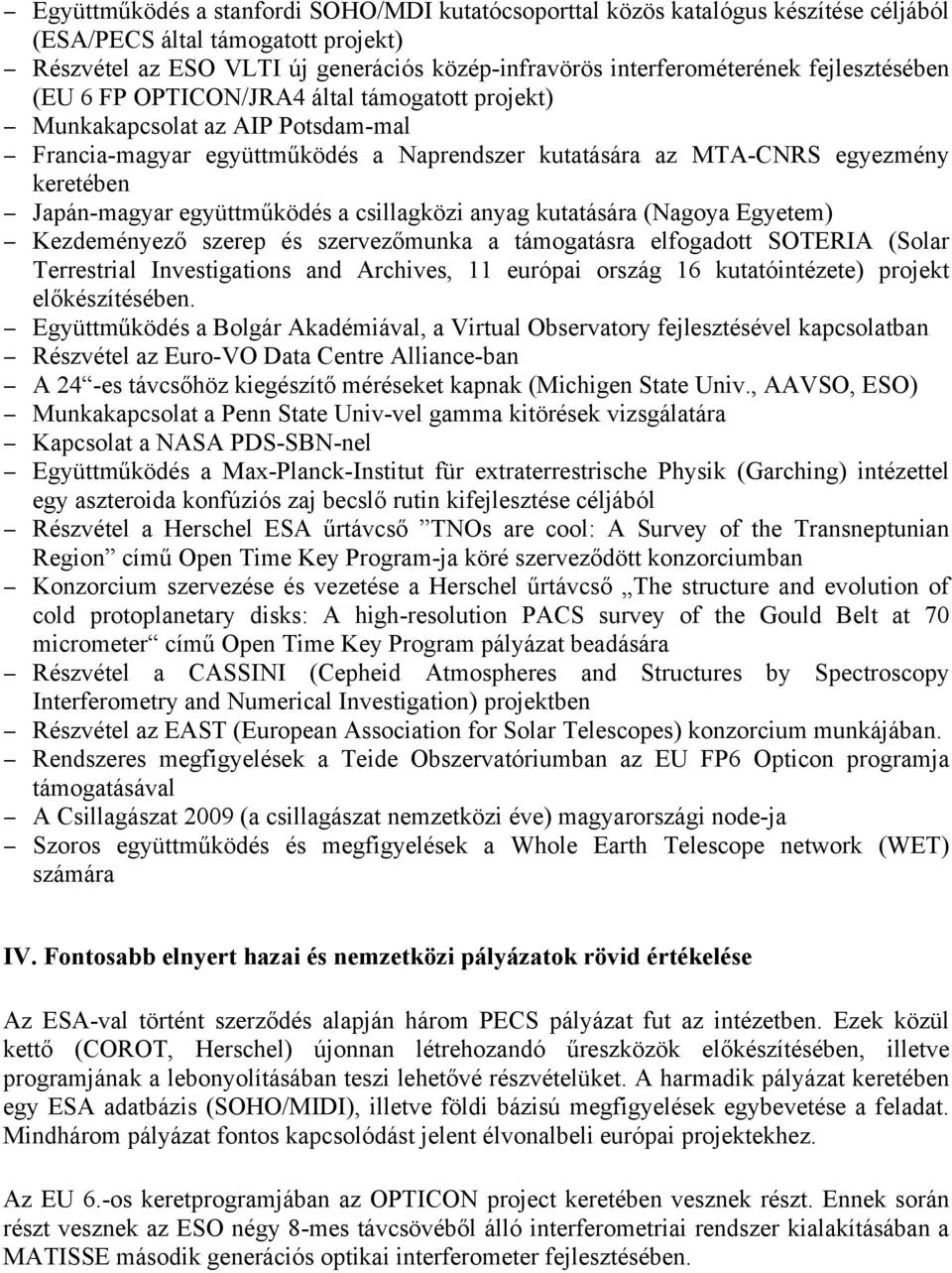 együttműködés a csillagközi anyag kutatására (Nagoya Egyetem) Kezdeményező szerep és szervezőmunka a támogatásra elfogadott SOTERIA (Solar Terrestrial Investigations and Archives, 11 európai ország