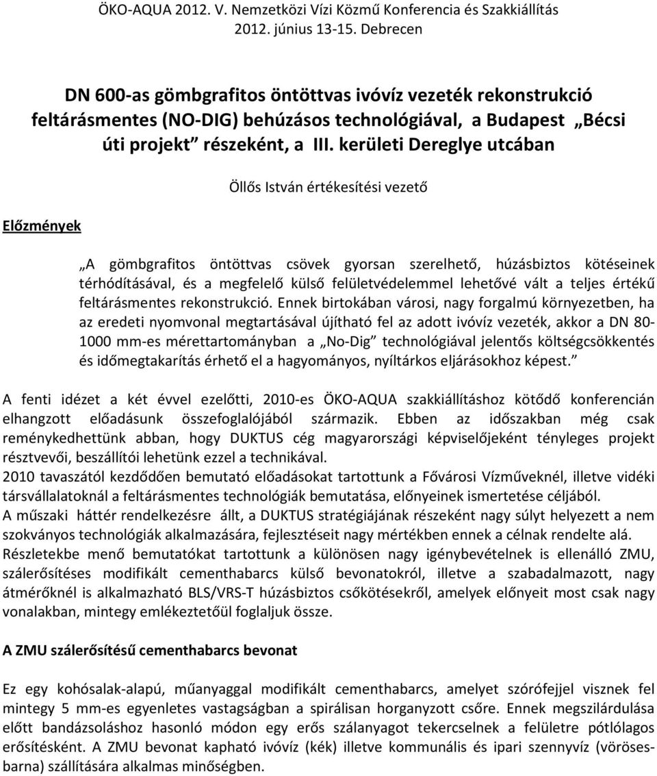 kerületi Dereglye utcában Előzmények Öllős István értékesítési vezető A gömbgrafitos öntöttvas csövek gyorsan szerelhető, húzásbiztos kötéseinek térhódításával, és a megfelelő külső felületvédelemmel