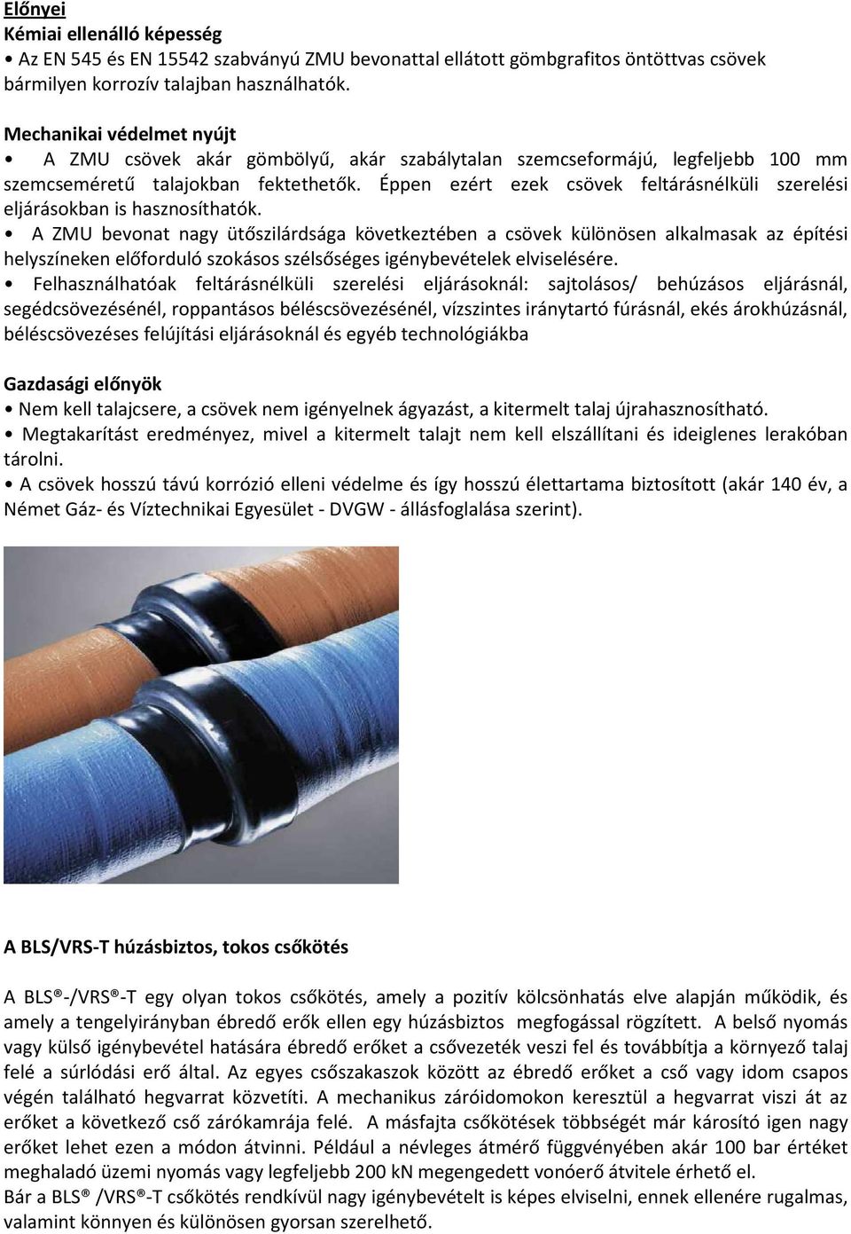 Éppen ezért ezek csövek feltárásnélküli szerelési eljárásokban is hasznosíthatók.