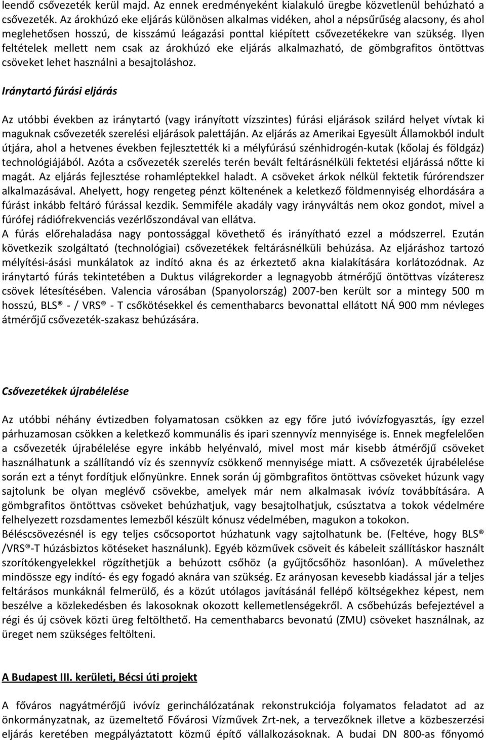 Ilyen feltételek mellett nem csak az árokhúzó eke eljárás alkalmazható, de gömbgrafitos öntöttvas csöveket lehet használni a besajtoláshoz.