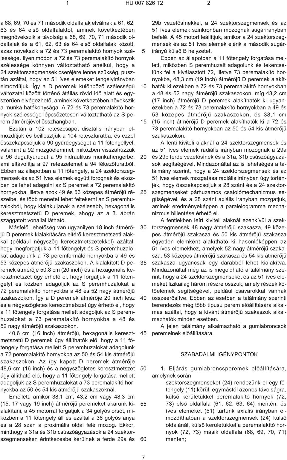 Ilyen módon a 72 és 73 peremalakító hornyok szélessége könnyen változtatható anélkül, hogy a 24 szektorszegmensek cseréjére lenne szükség, pusztán azáltal, hogy az 1 íves elemeket tengelyirányban