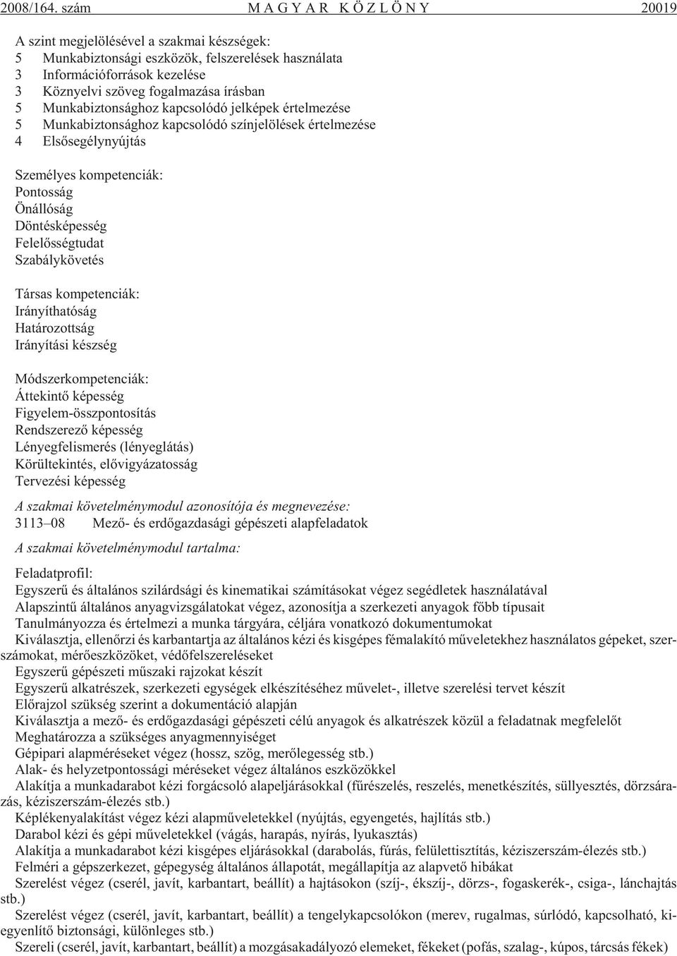 Köz nyel vi szö veg fo gal ma zá sa írás ban 5 Mun ka biz ton ság hoz kap cso ló dó jel ké pek ér tel me zé se 5 Mun ka biz ton ság hoz kap cso ló dó szín je lö lé sek ér tel me zé se 4 El sõ se gély