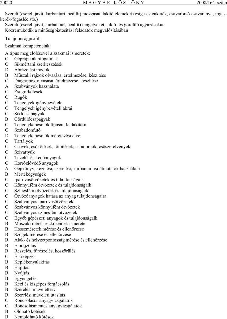 ) Sze re li (cse rél, ja vít, kar ban tart, be ál lít) ten ge lye ket, sik ló- és gör dü lõ ágya zá so kat Köz re mû kö dik a mi nõ ség biz to sí tá si fel ada tok meg valósításában Tu laj don ság