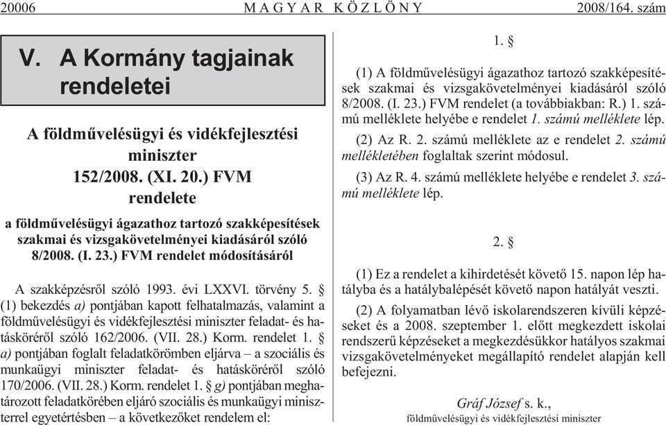 (1) bekezdés a) pontjában kapott felhatalmazás, valamint a földmûvelésügyi és vidékfejlesztési miniszter feladat- és hatás kö ré rõl szó ló 162/2006. (VII. 28.) Korm. ren de let 1.