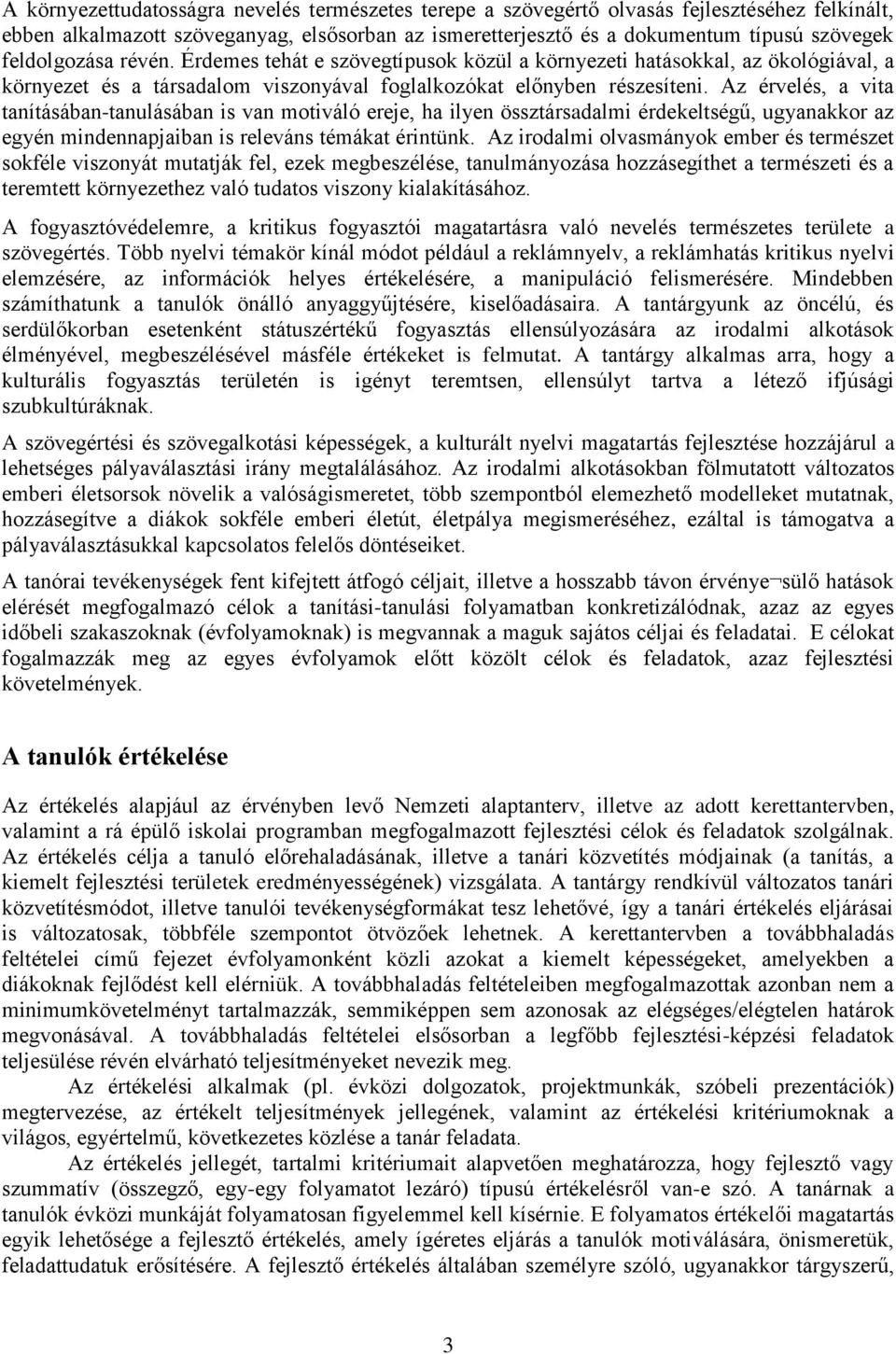 Az érvelés, a vita tanításában-tanulásában is van motiváló ereje, ha ilyen össztársadalmi érdekeltségű, ugyanakkor az egyén mindennapjaiban is releváns témákat érintünk.