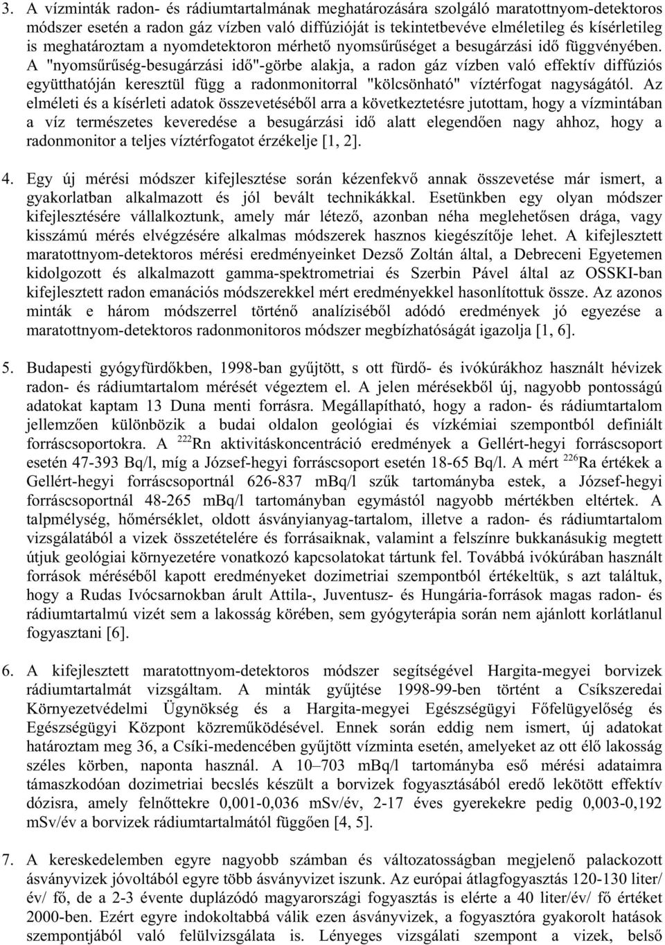 A "nyoms r ség-besugárzási id "-görbe alakja, a radon gáz vízben való effektív diffúziós együtthatóján keresztül függ a radonmonitorral "kölcsönható" víztérfogat nagyságától.