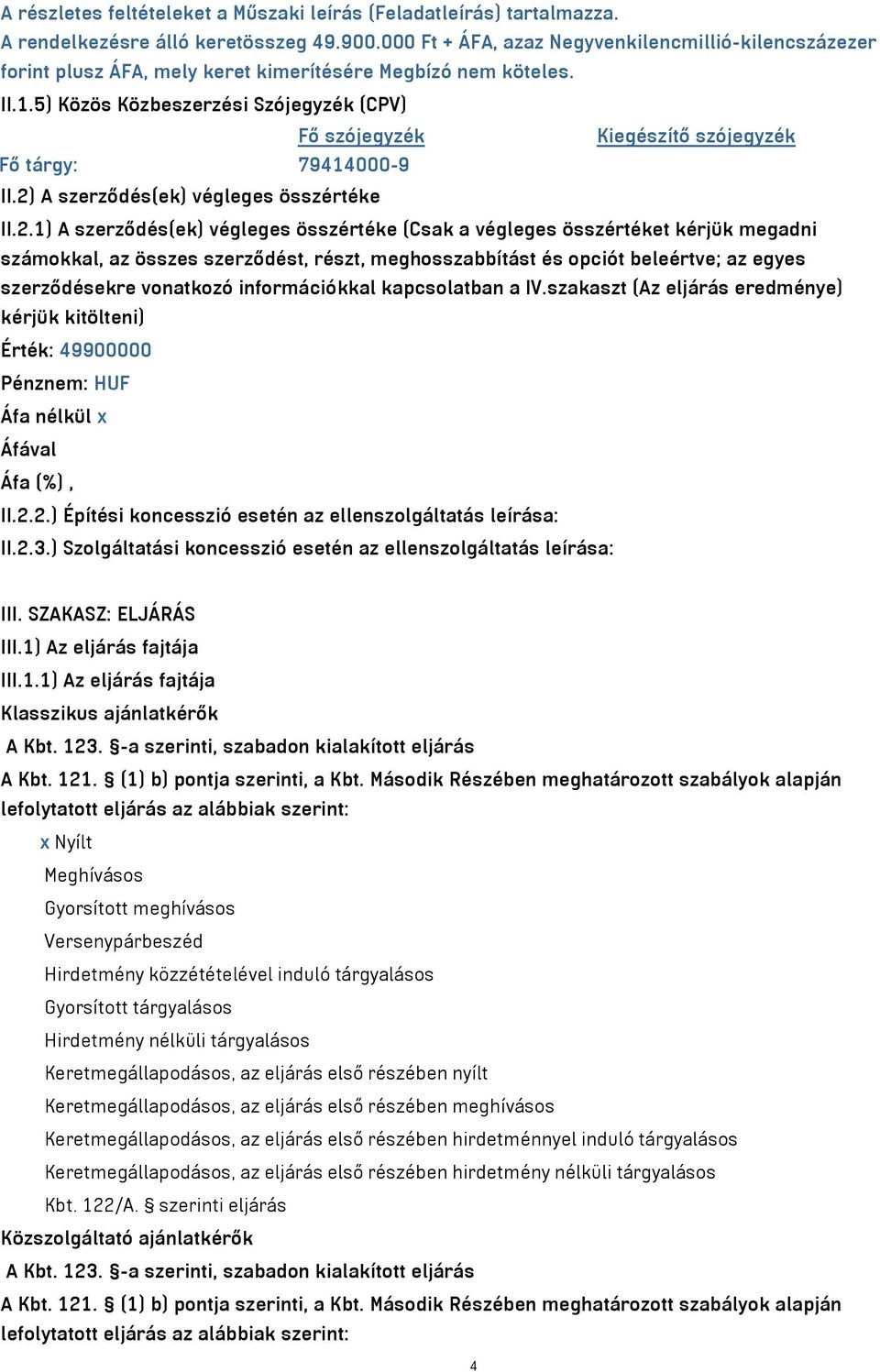 5) Közös Közbeszerzési Szójegyzék (CPV) Fő szójegyzék Kiegészítő szójegyzék Fő tárgy: 79414000-9 II.2)