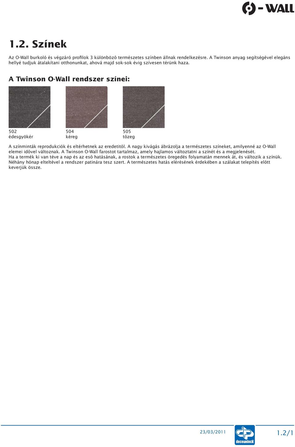 A Twinson O-Wall rendszer színei: 502 édesgyökér 504 kéreg 505 tőzeg A színminták reprodukciók és eltérhetnek az eredetitől.