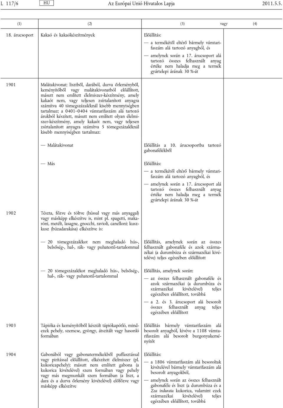 amely kakaót nem, vagy teljesen zsírtalanított anyagra számítva 40 tömegszázaléknál kisebb mennyiségben tartalmaz; a 0401 0404 vámtarifaszám alá tartozó árukból készített, másutt nem említett olyan