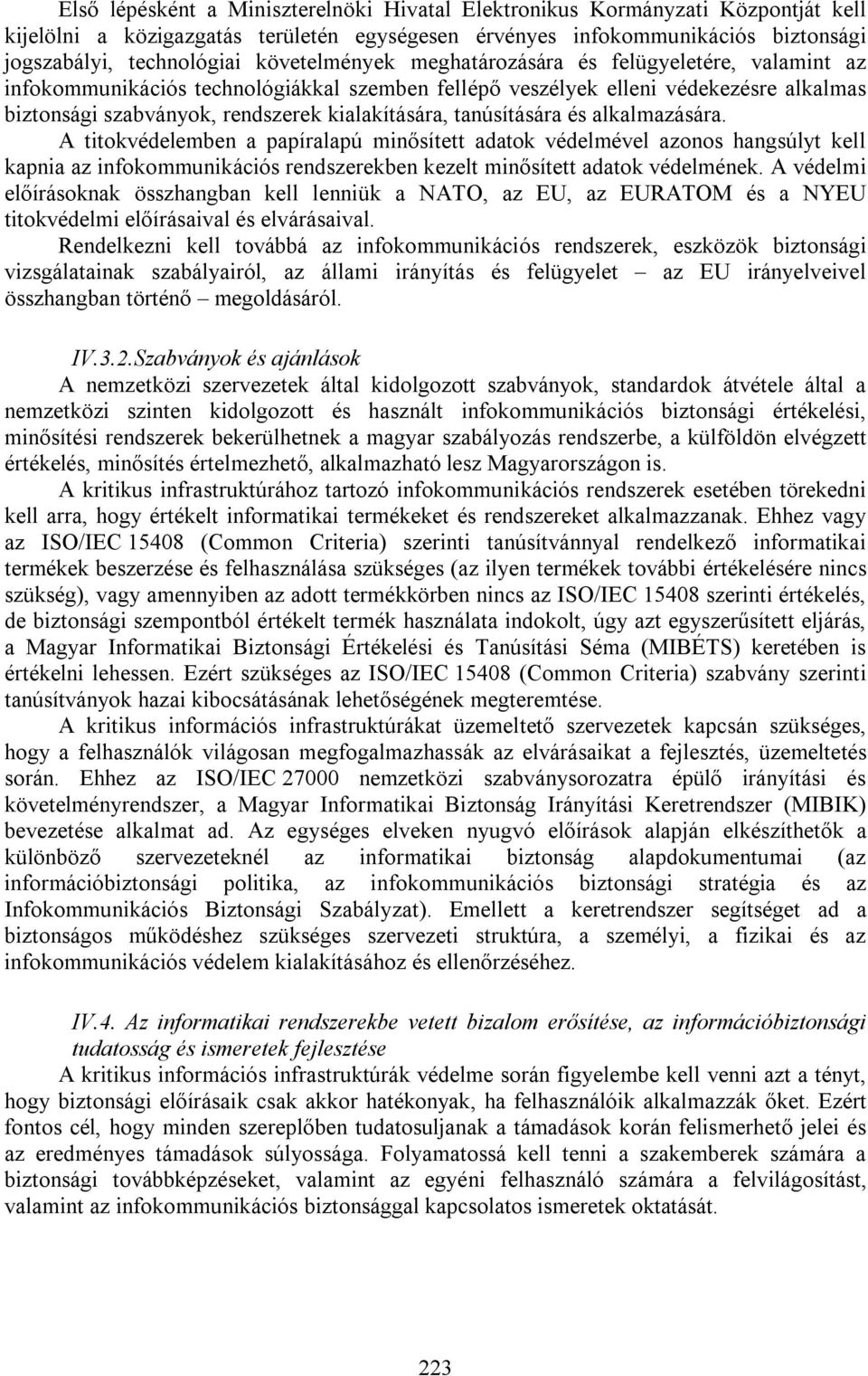 tanúsítására és alkalmazására. A titokvédelemben a papíralapú minősített adatok védelmével azonos hangsúlyt kell kapnia az infokommunikációs rendszerekben kezelt minősített adatok védelmének.